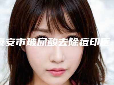 泰安市玻尿酸去除痘印医院-泰安第一人民医院整形美容外科中心技术太出挑