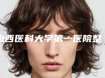 山西医科大学第一医院整形外科预约-推荐张宝林医生,侯秀英医生