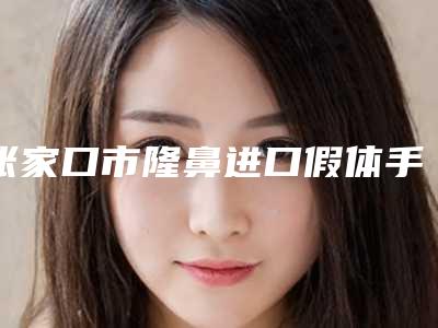 张家口市隆鼻进口假体手术整形医生哪里强-高瑞岭医生整形案例公开