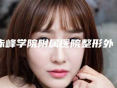 赤峰学院附属医院整形外科费用表明细2025更新-小耳先天畸形手术案例